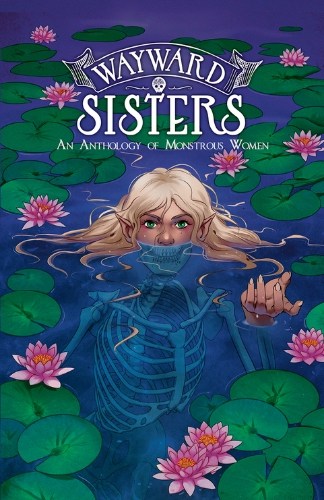 Wayward Sisters: An Anthology of Monstrous Women Wayward Sisters: An Anthology of Monstrous Women